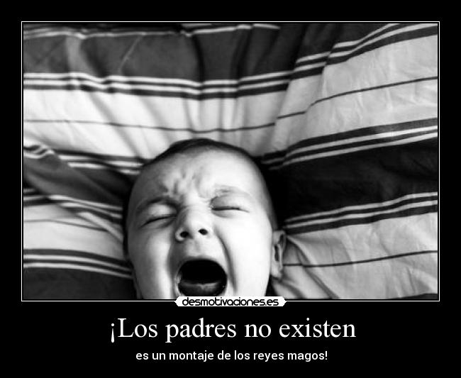 ¡Los padres no existen - es un montaje de los reyes magos!