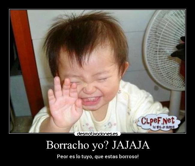 Borracho yo? JAJAJA - 