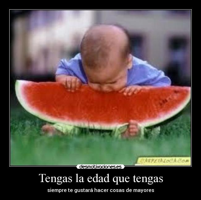 Tengas la edad que tengas - siempre te gustará hacer cosas de mayores