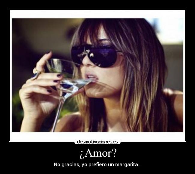 ¿Amor? - No gracias, yo prefiero un margarita...