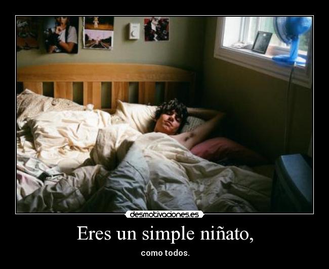 Eres un simple niñato, - 