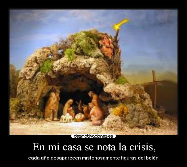 En mi casa se nota la crisis, - cada año desaparecen misteriosamente figuras del belén.