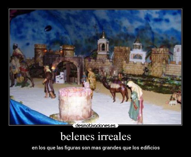belenes irreales - en los que las figuras son mas grandes que los edificios