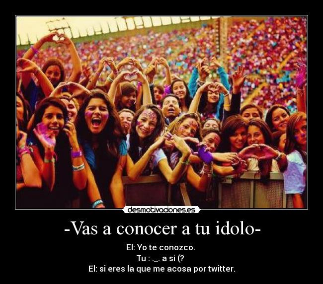 -Vas a conocer a tu idolo- -