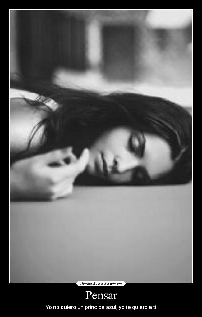 Pensar - Yo no quiero un principe azul, yo te quiero a ti