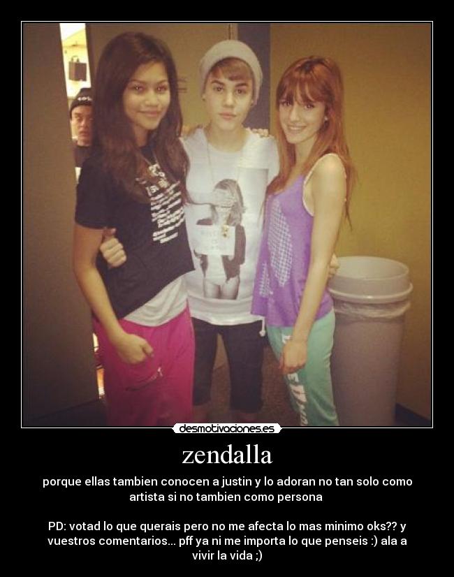 zendalla - porque ellas tambien conocen a justin y lo adoran no tan solo como
artista si no tambien como persona 

PD: votad lo que querais pero no me afecta lo mas minimo oks?? y
vuestros comentarios... pff ya ni me importa lo que penseis :) ala a
vivir la vida ;)