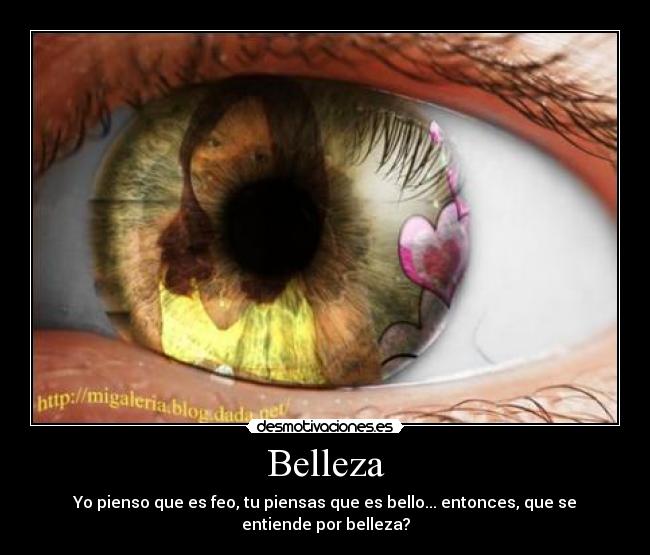 Belleza - Yo pienso que es feo, tu piensas que es bello... entonces, que se entiende por belleza?