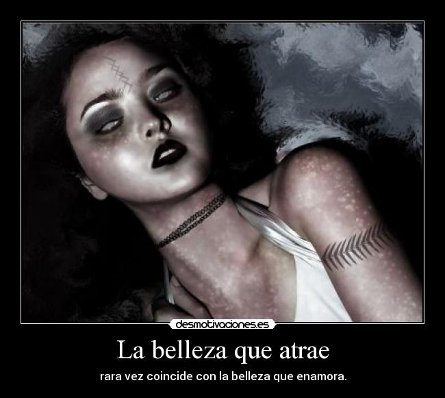 La belleza que atrae - rara vez coincide con la belleza que enamora.