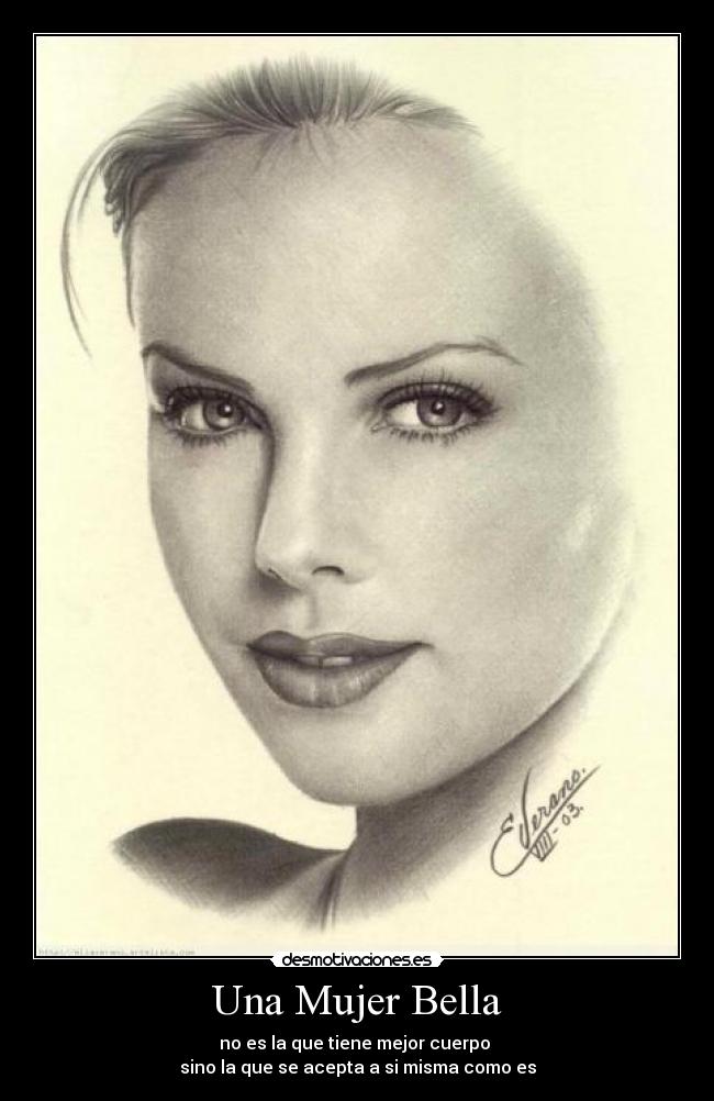 Una Mujer Bella - no es la que tiene mejor cuerpo
sino la que se acepta a si misma como es