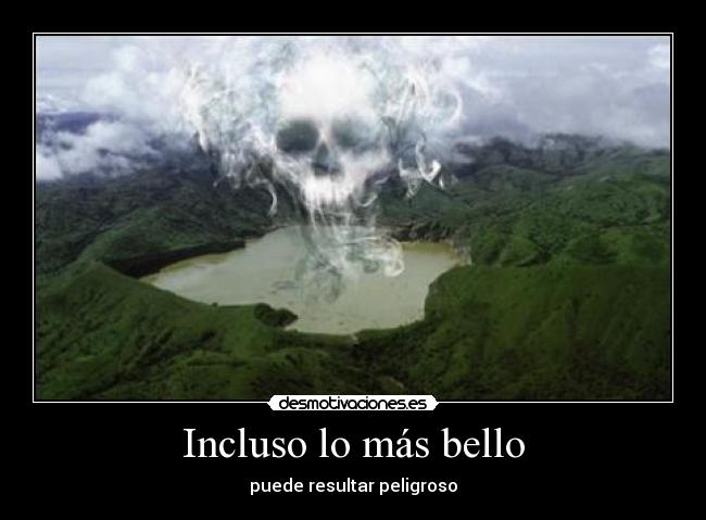 Incluso lo más bello - puede resultar peligroso