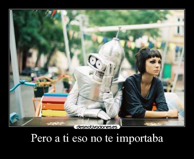 Pero a ti eso no te importaba -
