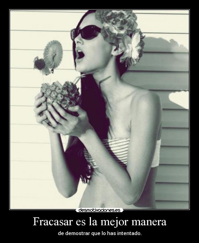 Fracasar es la mejor manera - de demostrar que lo has intentado.