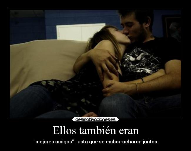 Ellos también eran - mejores amigos ..asta que se emborracharon juntos.