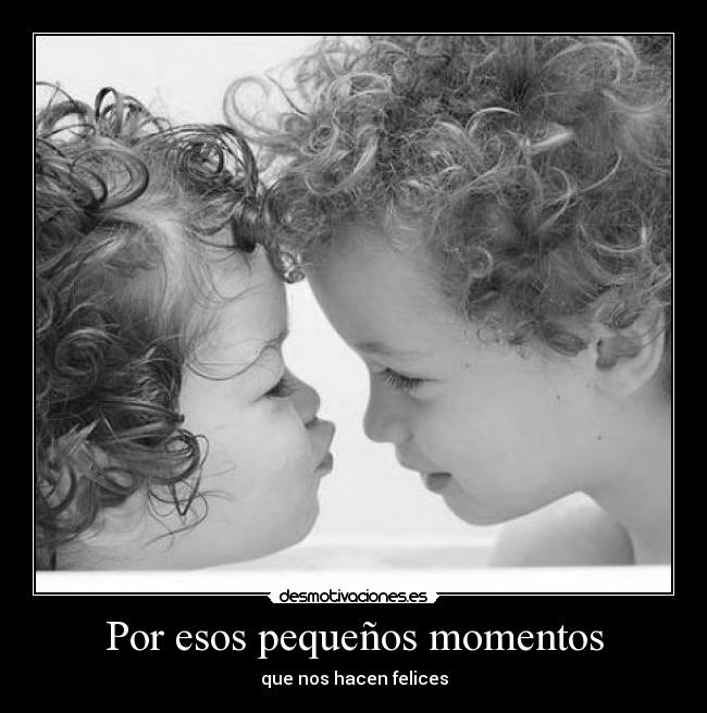 Por esos pequeños momentos - 