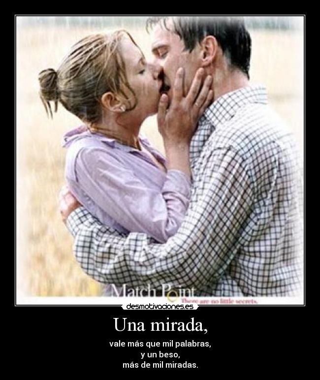 Una mirada, - vale más que mil palabras,
y un beso,
más de mil miradas.