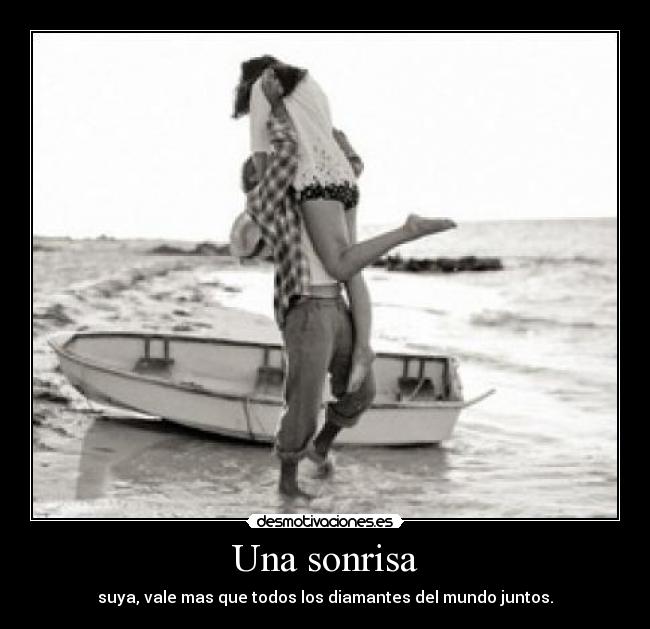 Una sonrisa - suya, vale mas que todos los diamantes del mundo juntos.