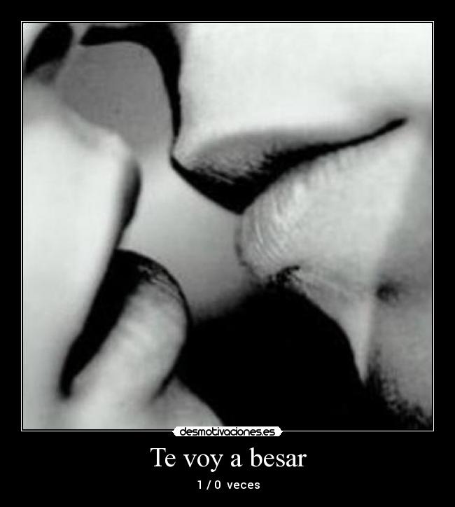 Te voy a besar - 1 / 0 veces
