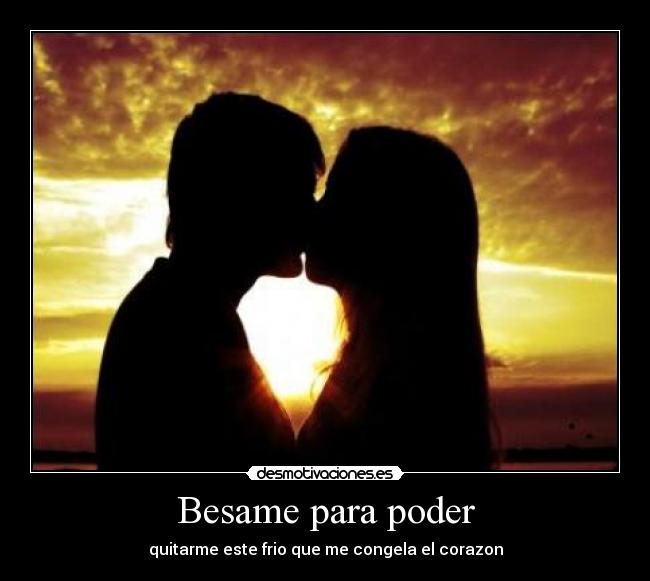 Besame para poder - quitarme este frio que me congela el corazon