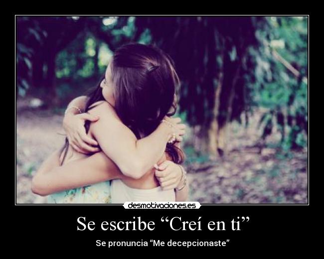 Se escribe “Creí en ti” - Se pronuncia “Me decepcionaste”