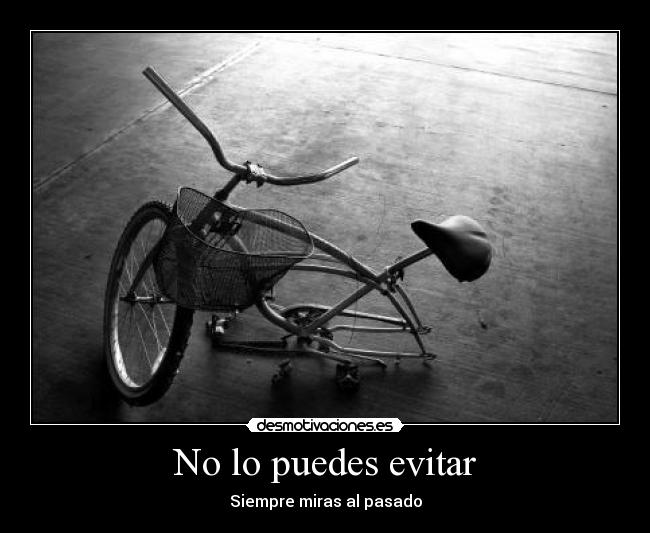 No lo puedes evitar - Siempre miras al pasado