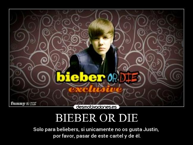BIEBER OR DIE - Solo para beliebers, si unicamente no os gusta Justin, 
por favor, pasar de este cartel y de él.