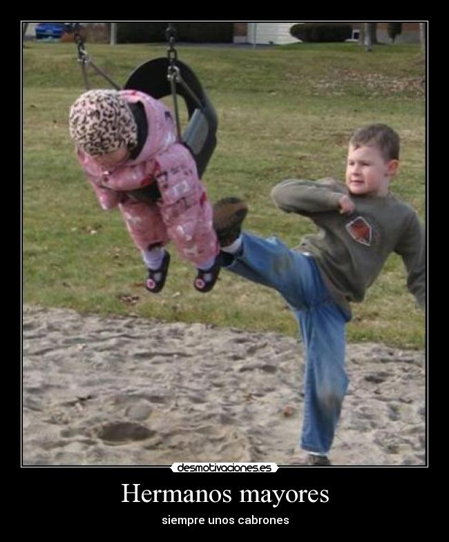 Hermanos mayores - siempre unos cabrones