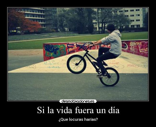 Si la vida fuera un día - ¿Que locuras harías?