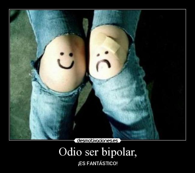 Odio ser bipolar, -
