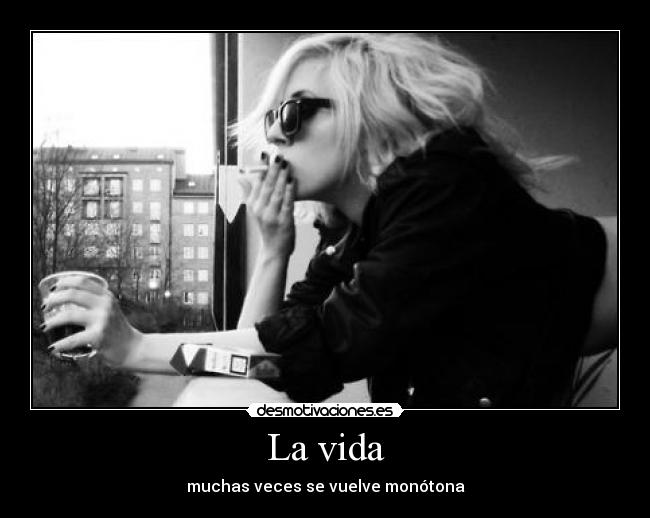 La vida - muchas veces se vuelve monótona