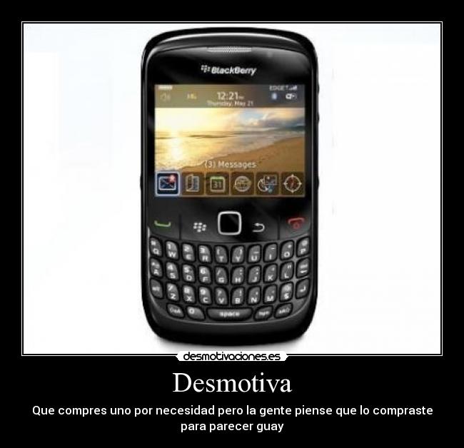 Desmotiva - Que compres uno por necesidad pero la gente piense que lo compraste
para parecer guay