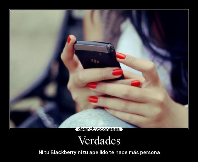 Verdades - Ni tu Blackberry ni tu apellido te hace más persona