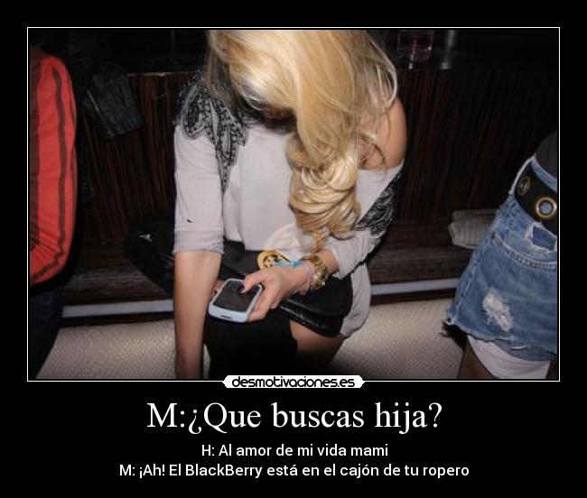 M:¿Que buscas hija? -