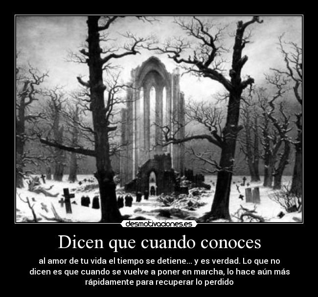 Dicen que cuando conoces - al amor de tu vida el tiempo se detiene... y es verdad. Lo que no
dicen es que cuando se vuelve a poner en marcha, lo hace aún más
rápidamente para recuperar lo perdido