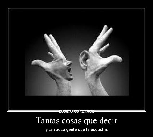 Tantas cosas que decir - y tan poca gente que te escucha.