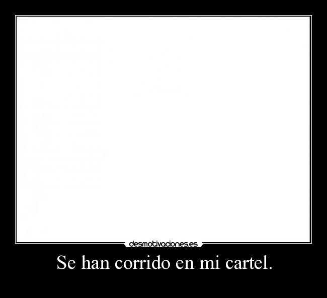 Se han corrido en mi cartel. -