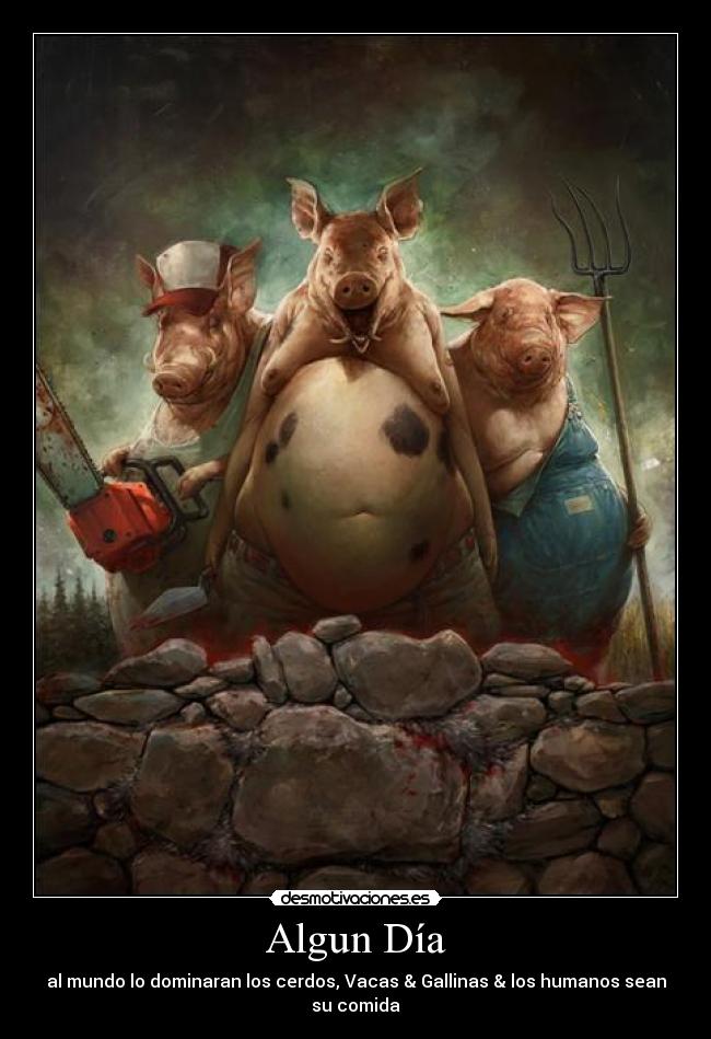 Algun Día - al mundo lo dominaran los cerdos, Vacas & Gallinas & los humanos sean su comida