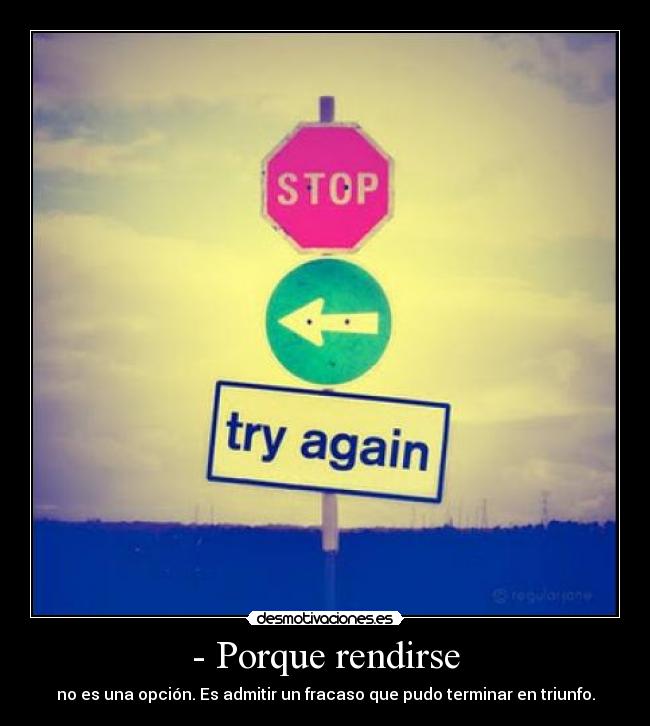 - Porque rendirse - no es una opción. Es admitir un fracaso que pudo terminar en triunfo.