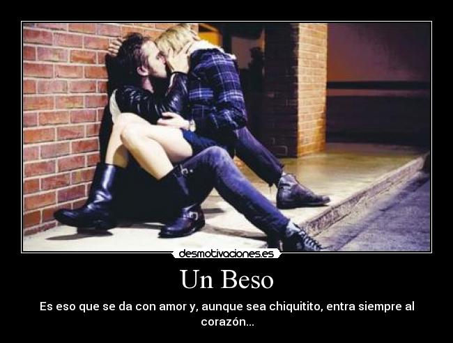 Un Beso - Es eso que se da con amor y, aunque sea chiquitito, entra siempre al corazón...