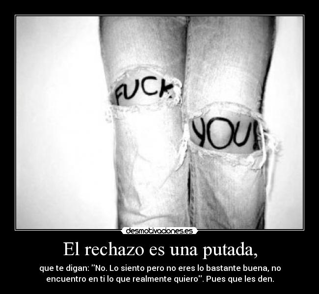 El rechazo es una putada, -