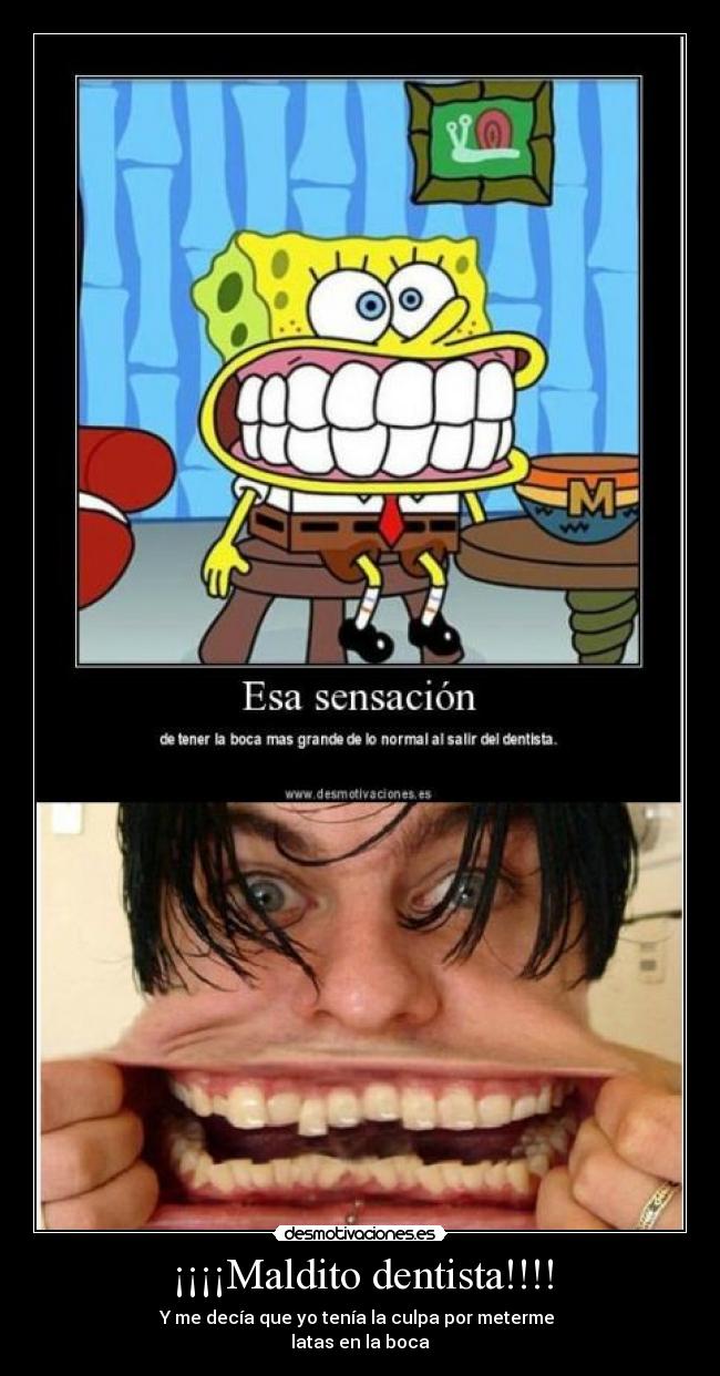 ¡¡¡¡Maldito dentista!!!! - Y me decía que yo tenía la culpa por meterme
latas en la boca