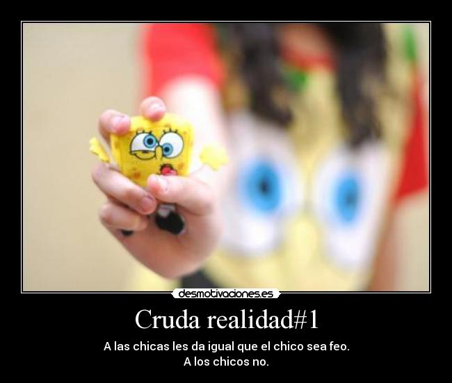 Cruda realidad#1 - A las chicas les da igual que el chico sea feo.
A los chicos no.