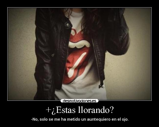 +¿Estas llorando? -