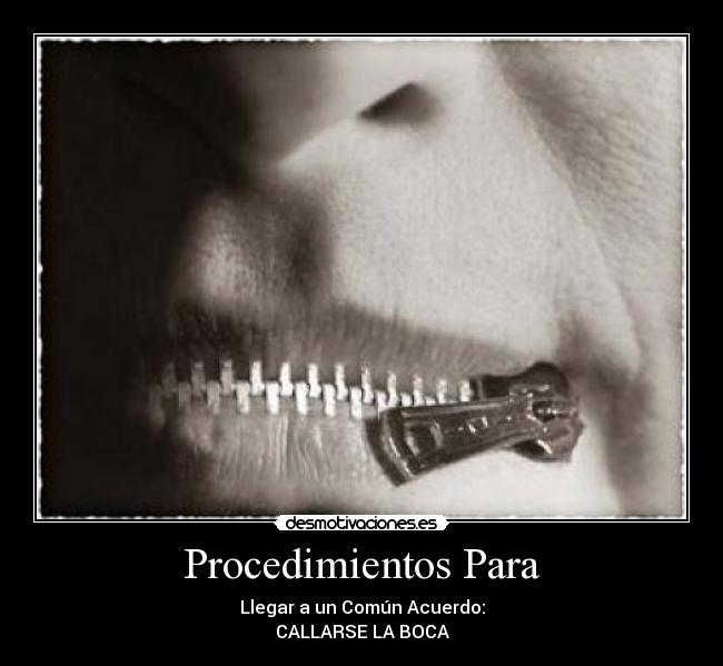 Procedimientos Para - Llegar a un Común Acuerdo:
CALLARSE LA BOCA