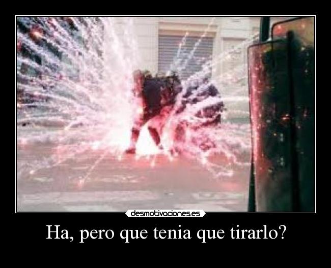 Ha, pero que tenia que tirarlo? - 