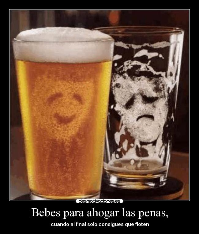 Bebes para ahogar las penas, - 