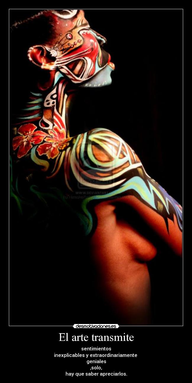 El arte transmite - sentimientos
inexplicables y extraordinariamente
geniales
,solo,
hay que saber apreciarlos.