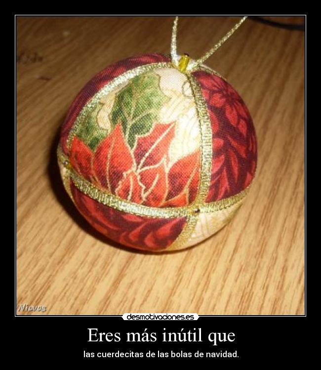 Eres más inútil que - 