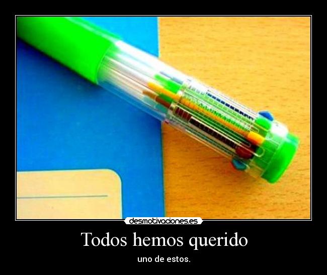 Todos hemos querido - uno de estos.