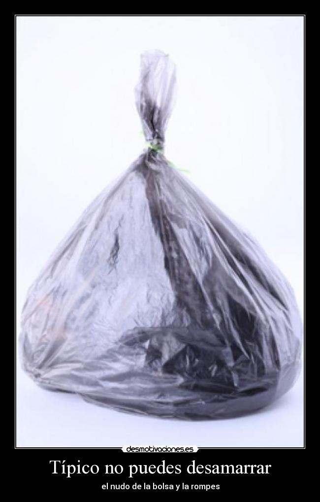 Típico no puedes desamarrar - el nudo de la bolsa y la rompes