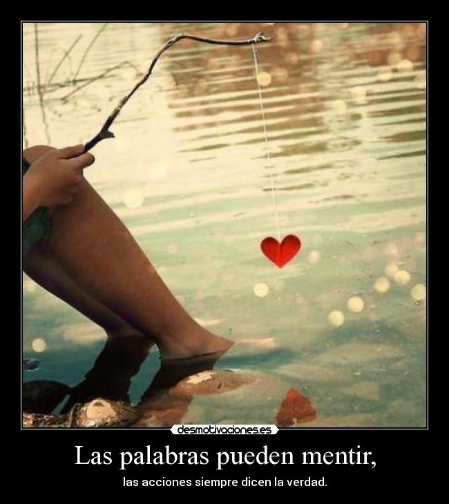 Las palabras pueden mentir, - las acciones siempre dicen la verdad.